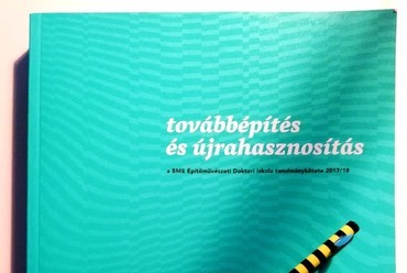 Továbbépítés és újrahasznosítás, A BME Építőművészeti Doktori Iskola tanulmánykötet 2017/2018, Szerk.: Kerékgyártó Béla, BME Építőművészeti Doktori   Iskola, 2018.