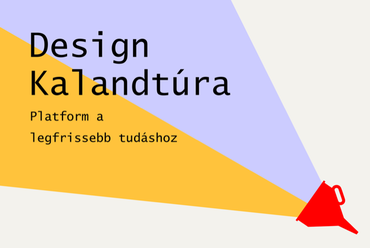 Design Kalandtúra – Platform a legfrissebb tudáshoz
