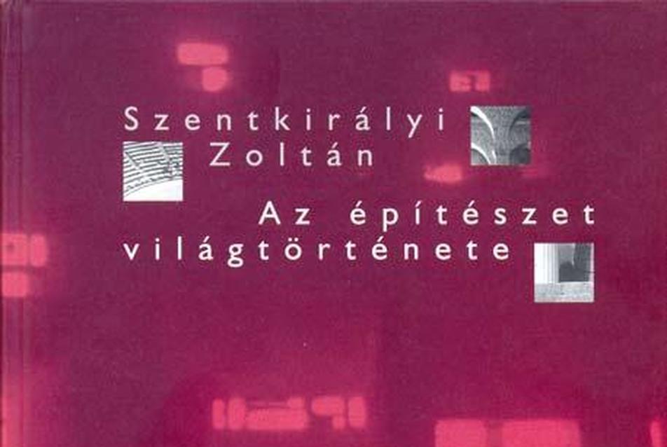 Szentkirályi Zoltán: Az építészet világtörténete