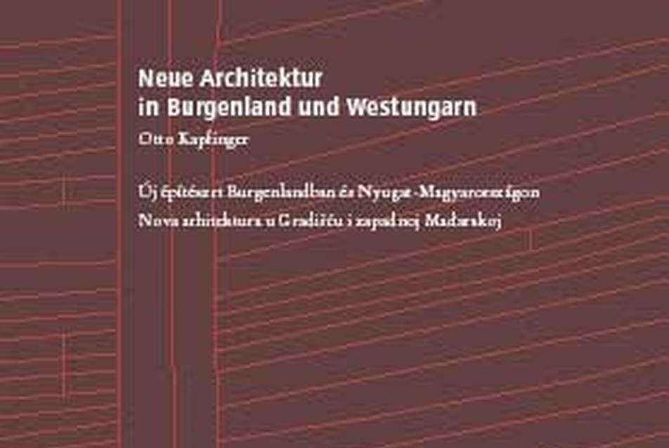 Otto Kapfinger: Neue Architektur in Burgenland und Westungarn