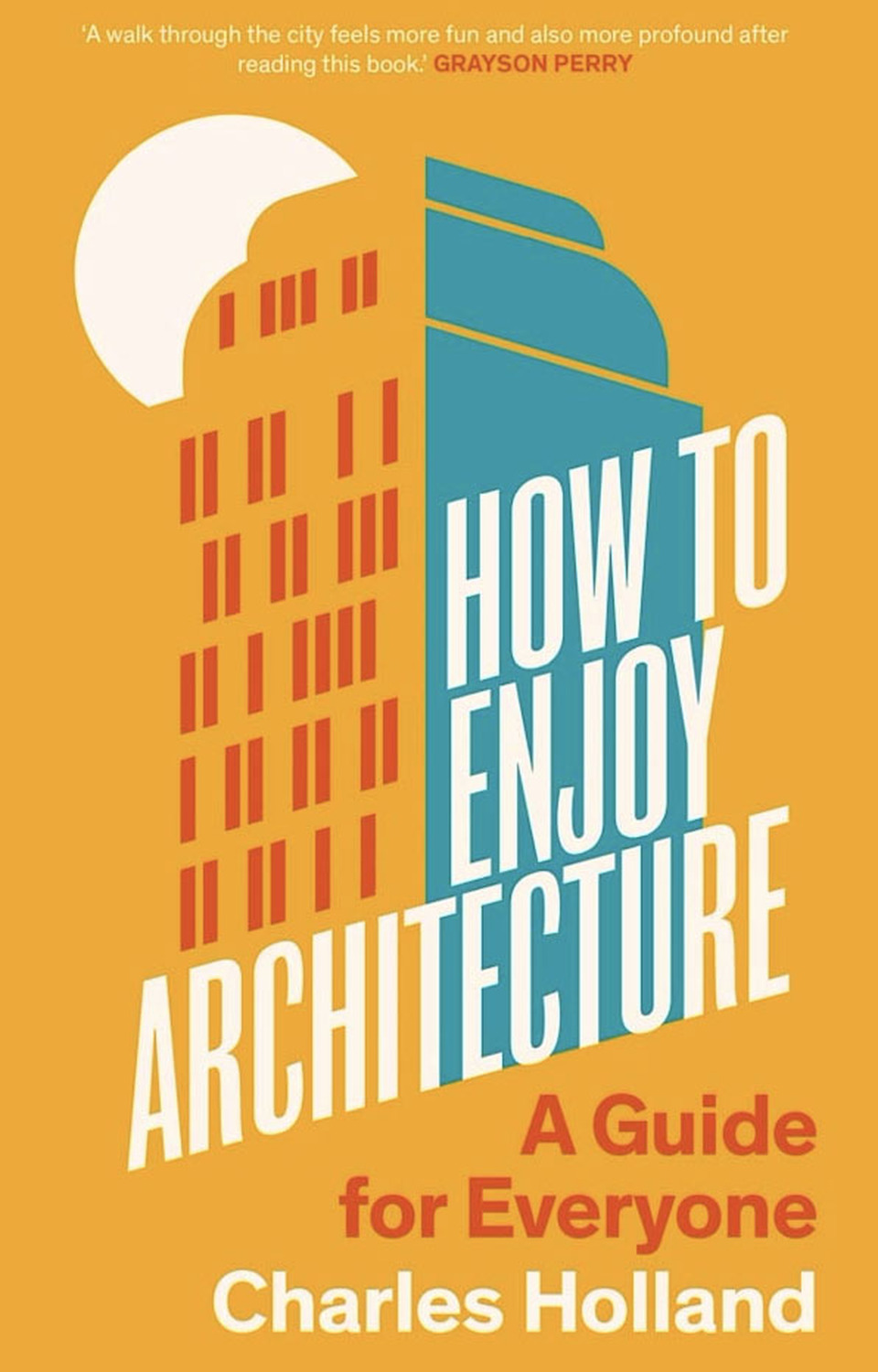 Charles Holland, How to Enjoy Architecture: A Guide to Everyone, Yale University Press, 2024
